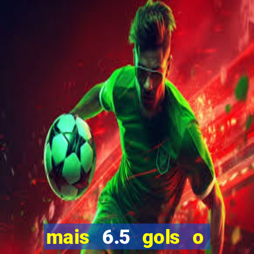 mais 6.5 gols o que significa